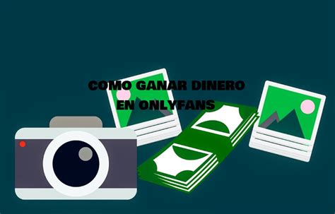 onlyfans como generar dinero|Cómo ganar dinero en OnlyFans: Una guía completa para el éxito